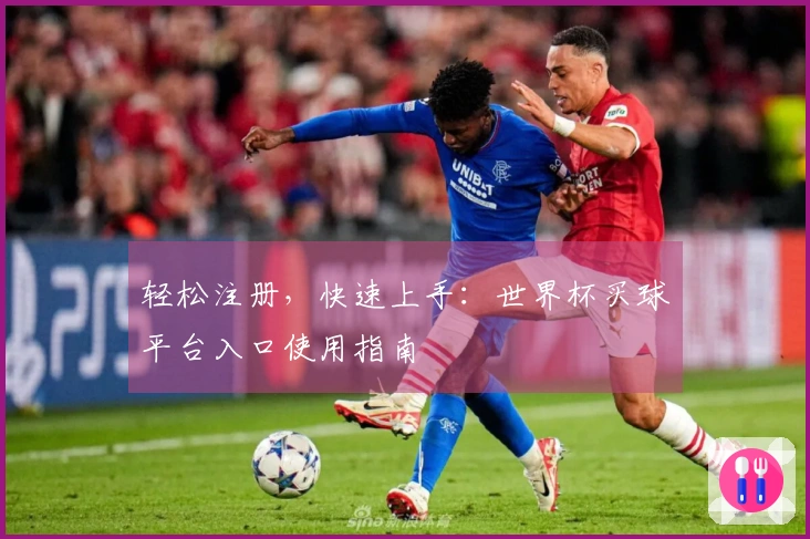 轻松注册，快速上手：世界杯买球平台入口使用指南