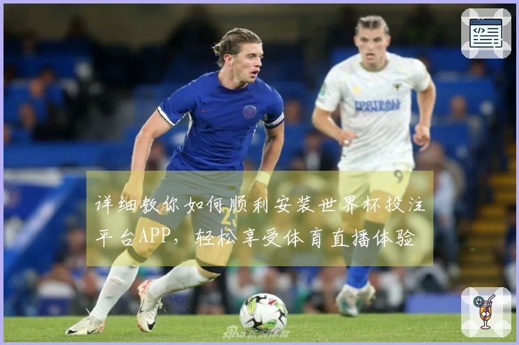 详细教你如何顺利安装世界杯投注平台APP,轻松享受体育直播体验